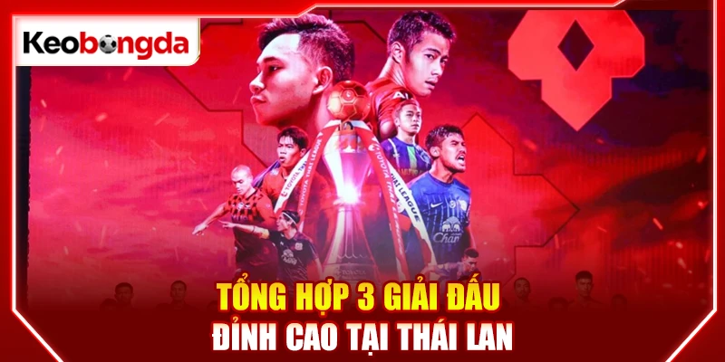 Tổng hợp 3 giải đấu đỉnh cao tại Thái Lan