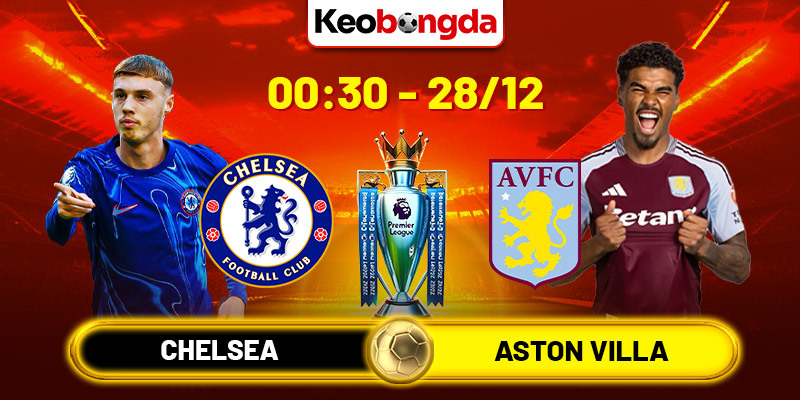 Soi kèo Chelsea vs Aston Villa, 23h ngày 28/12 - NHA